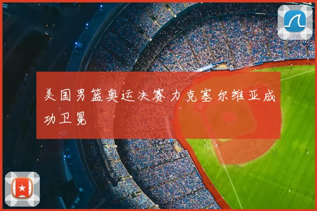 美国男篮奥运决赛力克塞尔维亚成功卫冕
