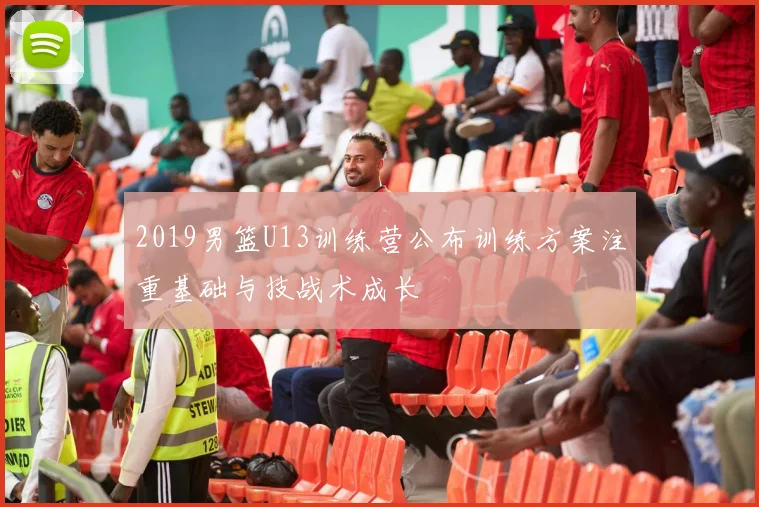 2019男篮U13训练营公布训练方案注重基础与技战术成长