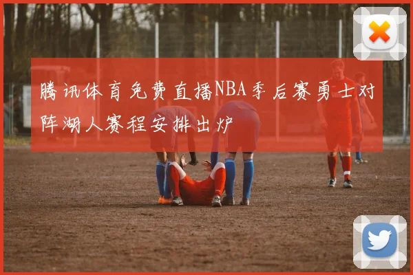 腾讯体育免费直播NBA季后赛勇士对阵湖人赛程安排出炉